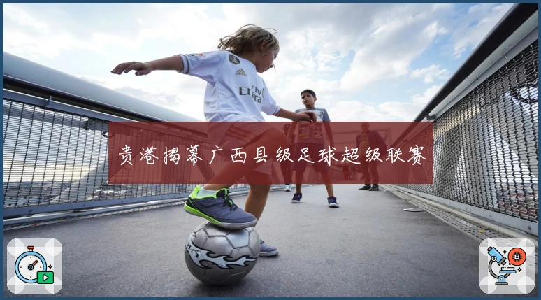 贵港揭幕广西县级足球超级联赛