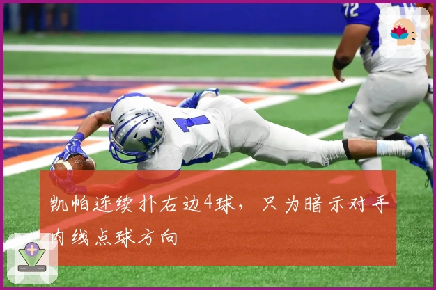 凯帕连续扑右边4球，只为暗示对手内线点球方向